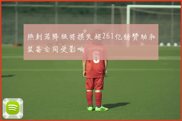 热刺若降级将损失超261亿镑赞助和装备合同受影响