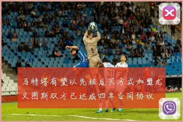 马特塔有望以先租后买方式加盟尤文图斯双方已达成四年合同协议